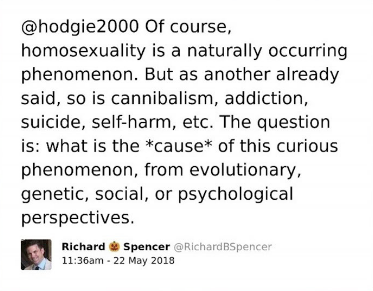 The image is a screenshot of a tweet by a verified user named Richard Spencer, indicated by the blue checkmark next to the name, with the username @RichardBSpencer. The tweet is time-stamped at 11:36 am on 22 May 2018. The content of the tweet reads:\n\n"@hodgie2000 Of course, homosexuality is a naturally occurring phenomenon. But as another already said, so is cannibalism, addiction, suicide, self-harm, etc. The question is: what is the *cause* of this curious phenomenon, from evolutionary, genetic, social, or psychological perspectives."\n\nThe text within the tweet uses an asterisk around the word "cause" for emphasis.
